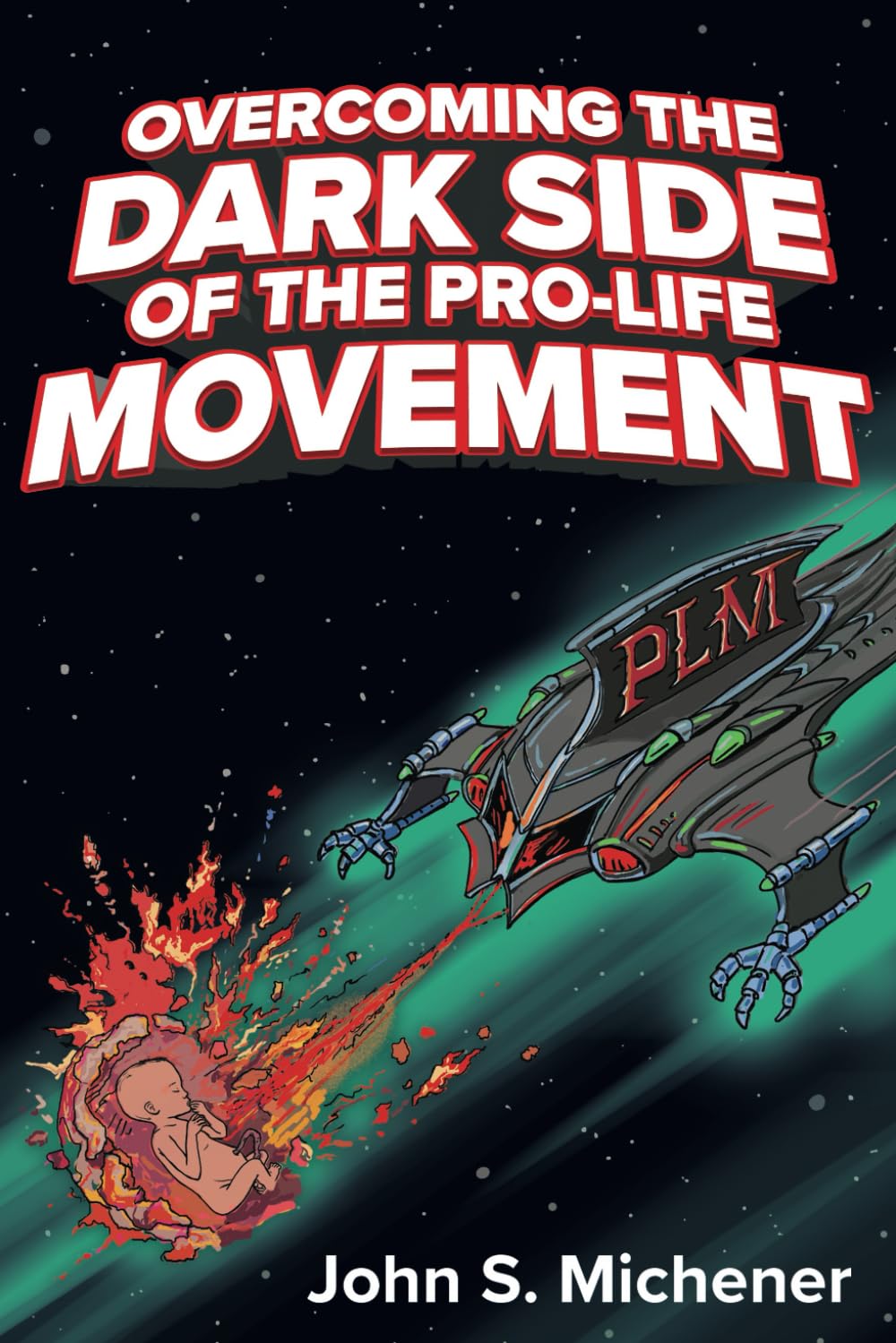 Overcoming the Dark Side of the Pro-Life Movement, by John S. Michener, Independently Published, 2024.